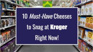 10 Must-Have Cheeses to Snag at Kroger Right Now!