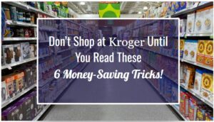 Don’t Shop at Kroger Until You Read These 6 Money-Saving Tricks!
