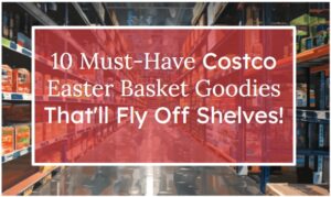 10 Must-Have Costco Easter Basket Goodies That'll Fly Off Shelves!