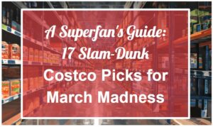 A Superfan's Guide: 17 Slam-Dunk Costco Picks for March Madness