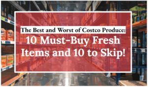 The Best and Worst of Costco Produce: 10 Must-Buy Fresh Items and 10 to Skip!