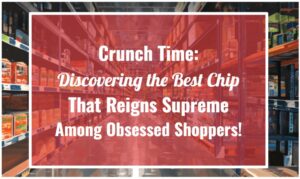 Crunch Time: Discovering the Best Chip That Reigns Supreme Among Obsessed Shoppers!