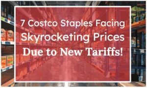 7 Costco Staples Facing Skyrocketing Prices Due to New Tariffs!