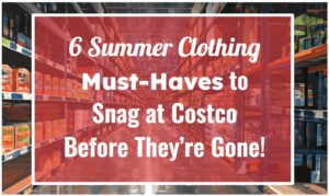 6 Summer Clothing Must-Haves to Snag at Costco Before They’re Gone!