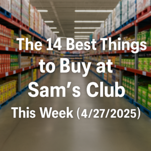 The 14 Best Things to Buy at Sam’s Club This Week (4/27/2025)