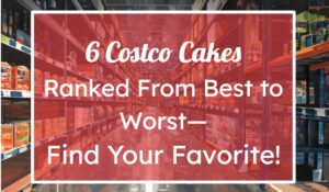 6 Costco Cakes Ranked From Best to Worst—Find Your Favorite!