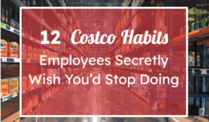 12 Costco Habits Employees Secretly Wish You’d Stop Doing