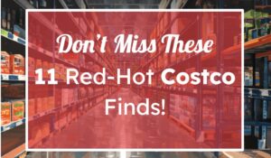 Don’t Miss These 11 Red-Hot Costco Finds