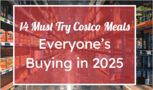 Don’t Miss These 14 Must-Try Costco Meals Everyone’s Buying in 2025