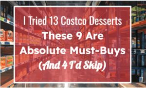 I Tried 13 Costco Desserts—These 9 Are Absolute Must-Buys (And 4 I’d Skip)
