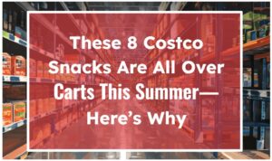 These 8 Costco Snacks Are All Over Carts This Summer—Here’s Why