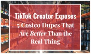 TikToker Exposes 5 Costco Dupes That Are Better Than the Real Thing