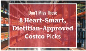 Don’t Miss These 8 Heart-Smart, Dietitian-Approved Costco Picks