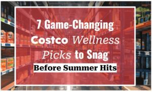 7 Game-Changing Costco Wellness Picks to Snag Before Summer Hits