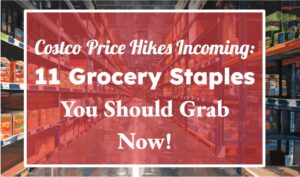 Costco Price Hikes Incoming: 11 Grocery Staples You Should Grab Now