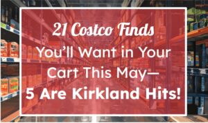 21 Costco Finds You’ll Want in Your Cart This May—5 Are Kirkland Hits