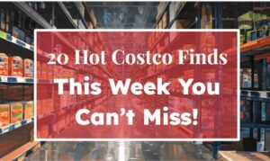20 Hot Costco Finds This Week You Can't Miss!