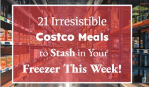 21 Irresistible Costco Meals to Stash in Your Freezer This Week