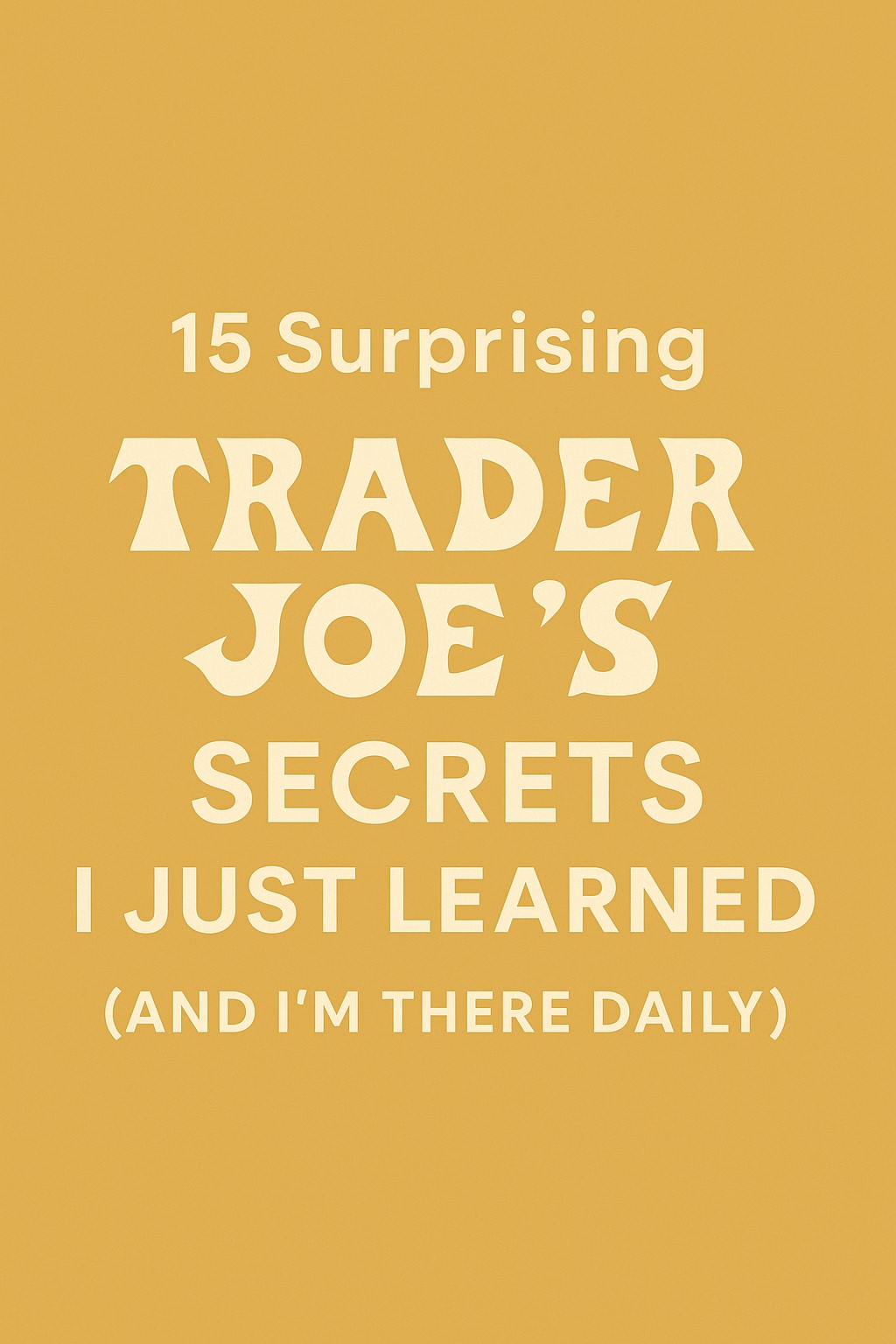 15 Surprising Trader Joe’s Secrets I Just Learned (And I’m There Daily