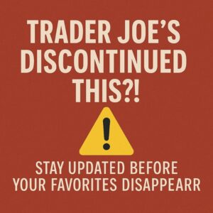 Trader Joe’s Discontinued This?! Stay Updated Before Your Favorites Disappear