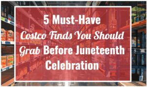 5 Must-Have Costco Finds You Should Grab Before Juneteenth Celebration