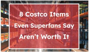 8 Costco Items Even Superfans Say Aren’t Worth It