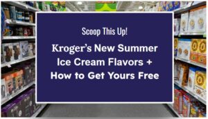 Scoop This Up! Kroger’s New Summer Ice Cream Flavors + How to Get Yours Free