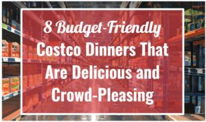 8 Budget-Friendly Costco Dinners That Are Delicious and Crowd-Pleasing