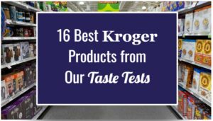16 Best Kroger Products from Our Taste Tests