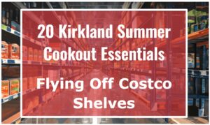 Stock Up or Miss Out: 20 Kirkland Summer Cookout Essentials Flying Off Costco Shelves