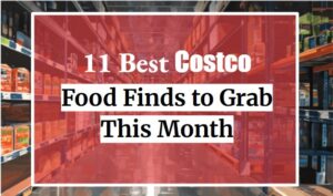 11 Best Costco Food Finds to Grab This Month