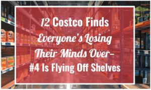 12 Costco Finds Everyone’s Losing Their Minds Over—#4 Is Flying Off Shelves