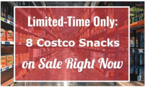Limited-Time Only: 8 Costco Snacks on Sale Right Now