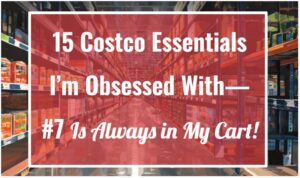 15 Costco Essentials I’m Obsessed With—#7 Is Always in My Cart!