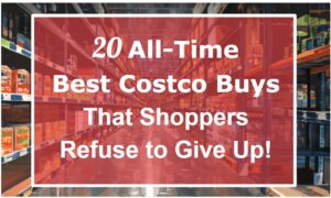 20 All-Time Best Costco Buys That Shoppers Refuse to Give Up!