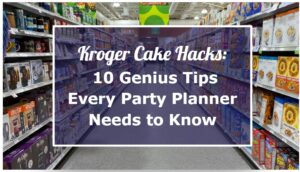 Kroger Cake Hacks: 10 Genius Tips Every Party Planner Needs to Know