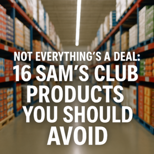 Not Everything’s a Deal: 16 Sam’s Club Products You Should Avoid