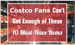 Costco Fans Can’t Get Enough of These 10 Must-Have Items