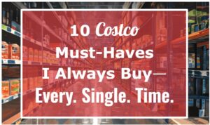 10 Costco Must-Haves I Always Buy—Every. Single. Time.