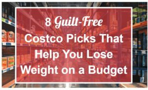 8 Guilt-Free Costco Picks That Help You Lose Weight on a Budget