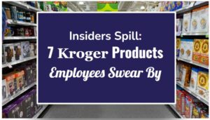 Insiders Spill: 7 Kroger Products Employees Swear By