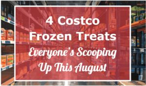 4 Costco Frozen Treats Everyone’s Scooping Up This August