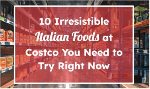 10 Irresistible Italian Foods at Costco You Need to Try Right Now