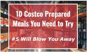 10 Costco Prepared Meals You Need to Try—#5 Will Blow You Away