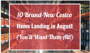 10 Brand-New Costco Items Landing in August (You’ll Want Them All!)