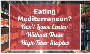 Eating Mediterranean? Don’t Leave Costco Without These High-Fiber Staples