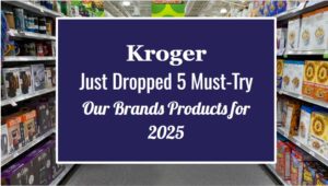 Kroger Just Dropped 5 Must-Try Our Brands Products for 2025