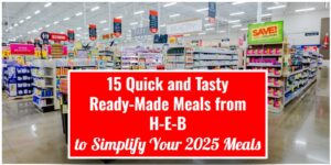 15 Quick and Tasty Ready-Made Meals from H-E-B to Simplify Your 2025 Meals