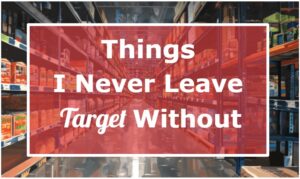 Things I Never Leave Target Without