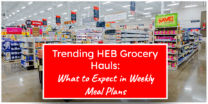 Trending HEB Grocery Hauls: What to Expect in Weekly Meal Plans